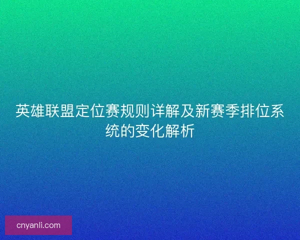 英雄联盟定位赛规则详解及新赛季排位系统的变化解析