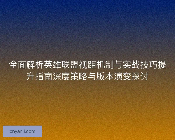 全面解析英雄联盟视距机制与实战技巧提升指南深度策略与版本演变探讨 全面解析英雄联盟视距机制与实战技巧提升指南深度策略与版本演变探讨